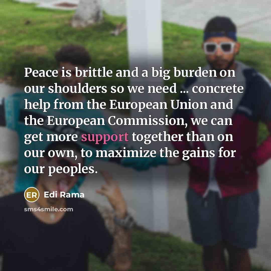 “Peace is brittle and a big burden on our shoulders…” quote by Edi Rama