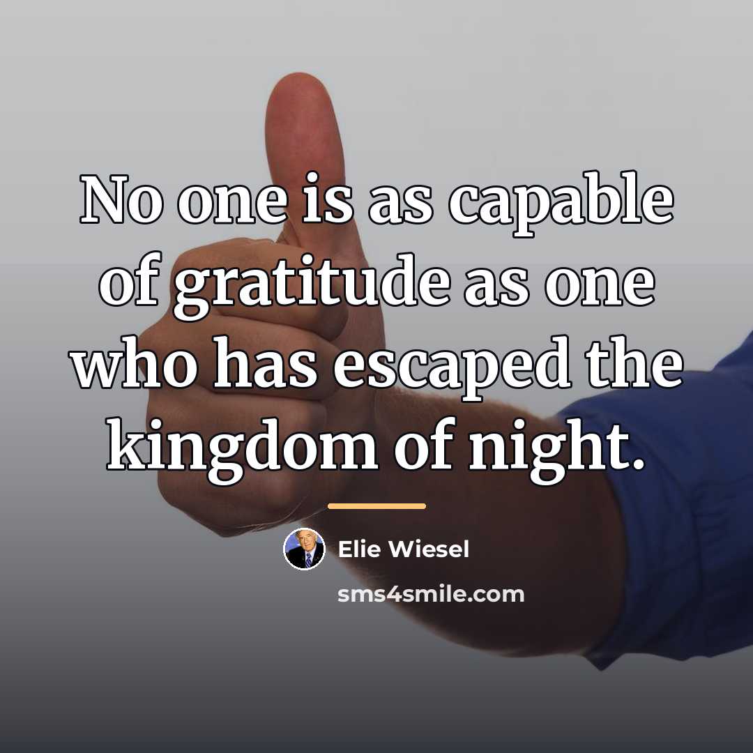 “No one is as capable of gratitude as one who…” quote by Elie Wiesel
