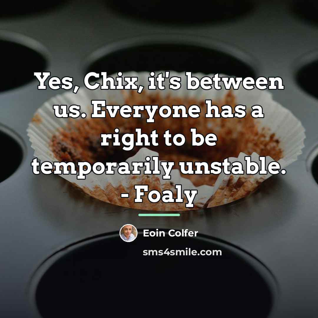 “Yes, Chix, it's between us. Everyone has a right to…” quote by Eoin Colfer