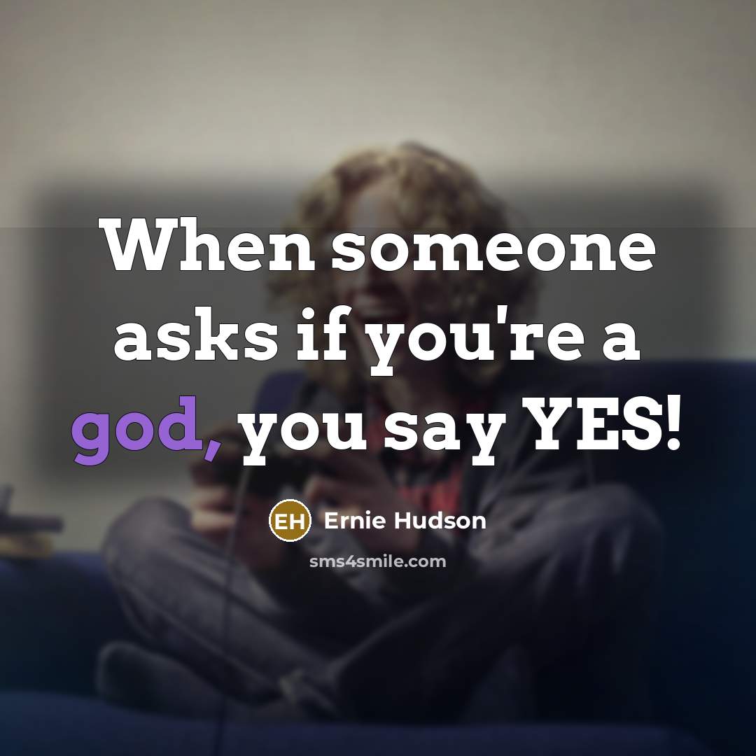 “When someone asks if you're a god, you say YES!…” quote by Ernie Hudson