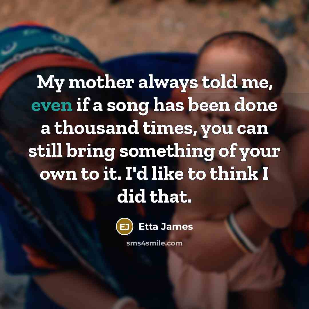 “My mother always told me, even if a song has…” quote by Etta James