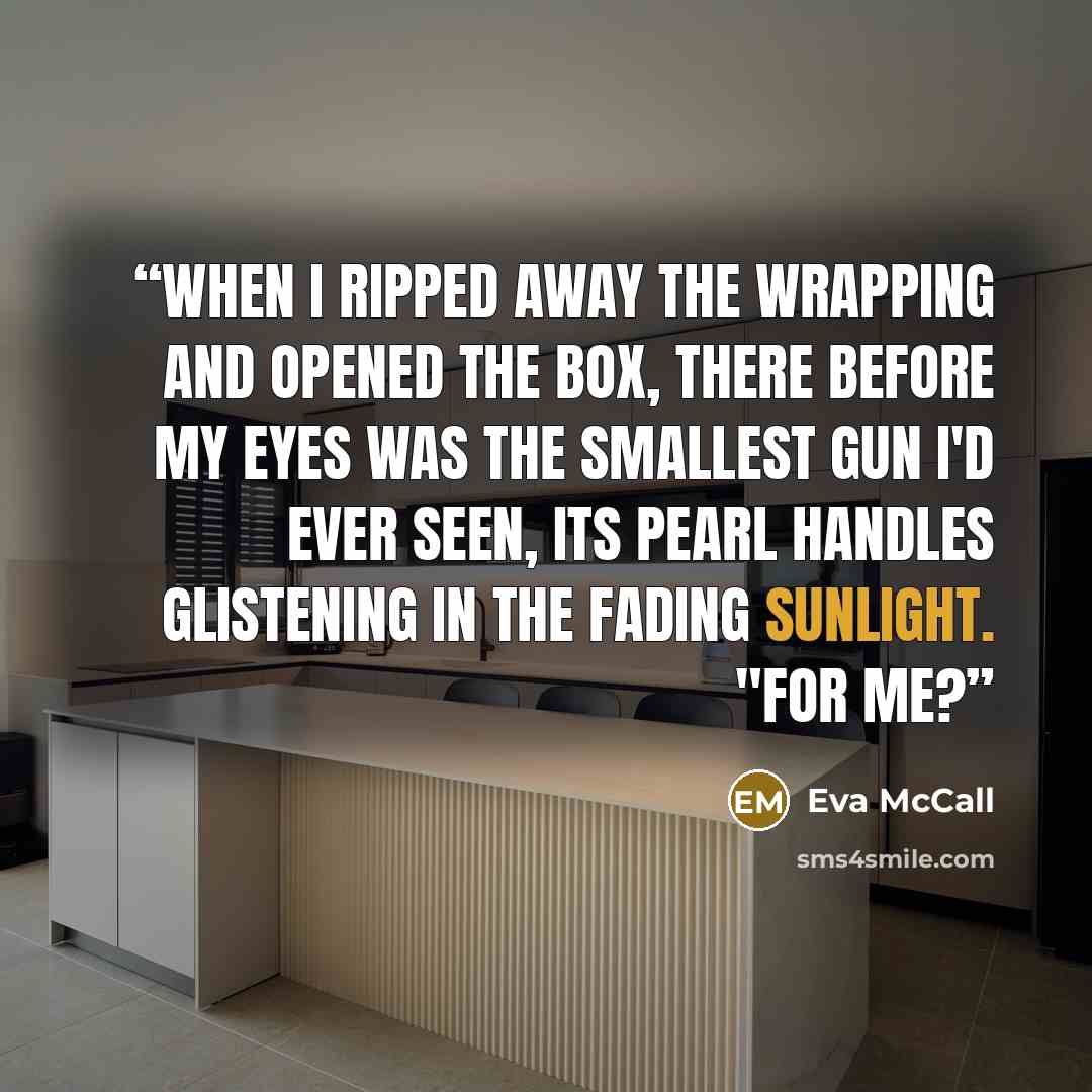 “When I ripped away the wrapping and opened the box, there before my eyes was the smallest gun I'd ever seen, its pearl handles glistening in the fading sunlight. "For me?” quote by Eva McCall