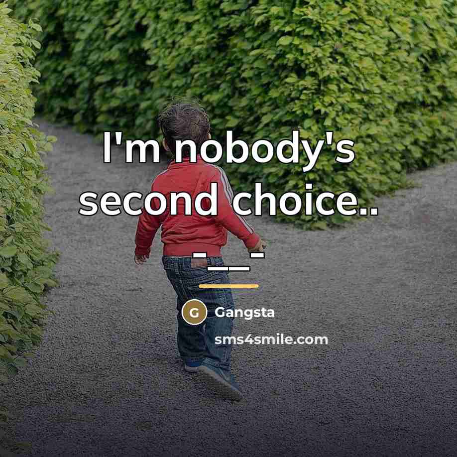 “I'm nobody's second choice.. -__-…” quote by Gangsta