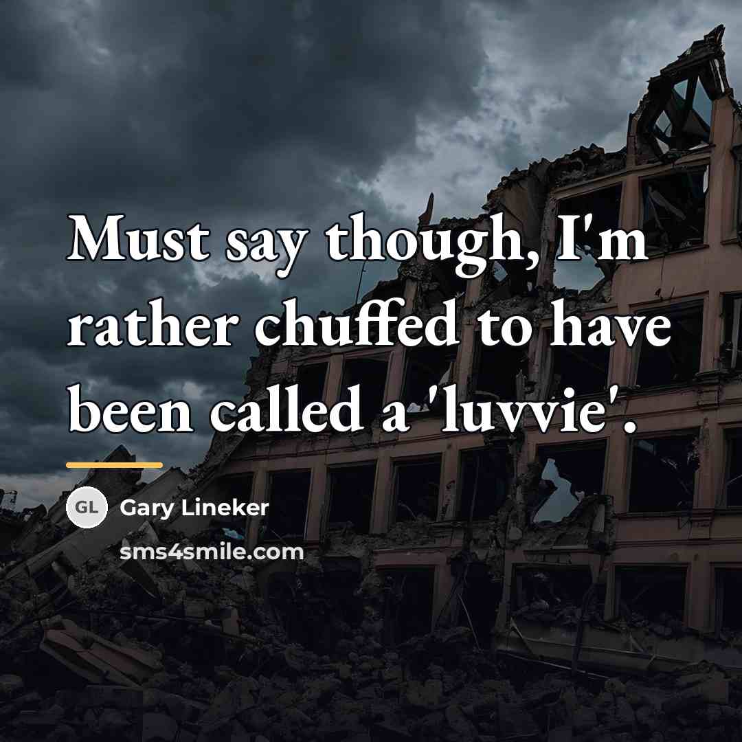 “Must say though, I'm rather chuffed to have been called…” quote by Gary Lineker