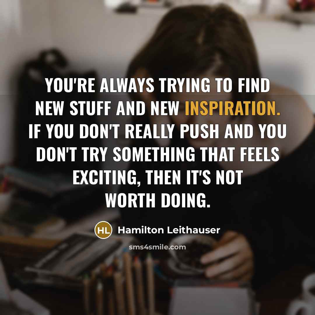 “You're always trying to find new stuff and new inspiration.…” quote by Hamilton Leithauser