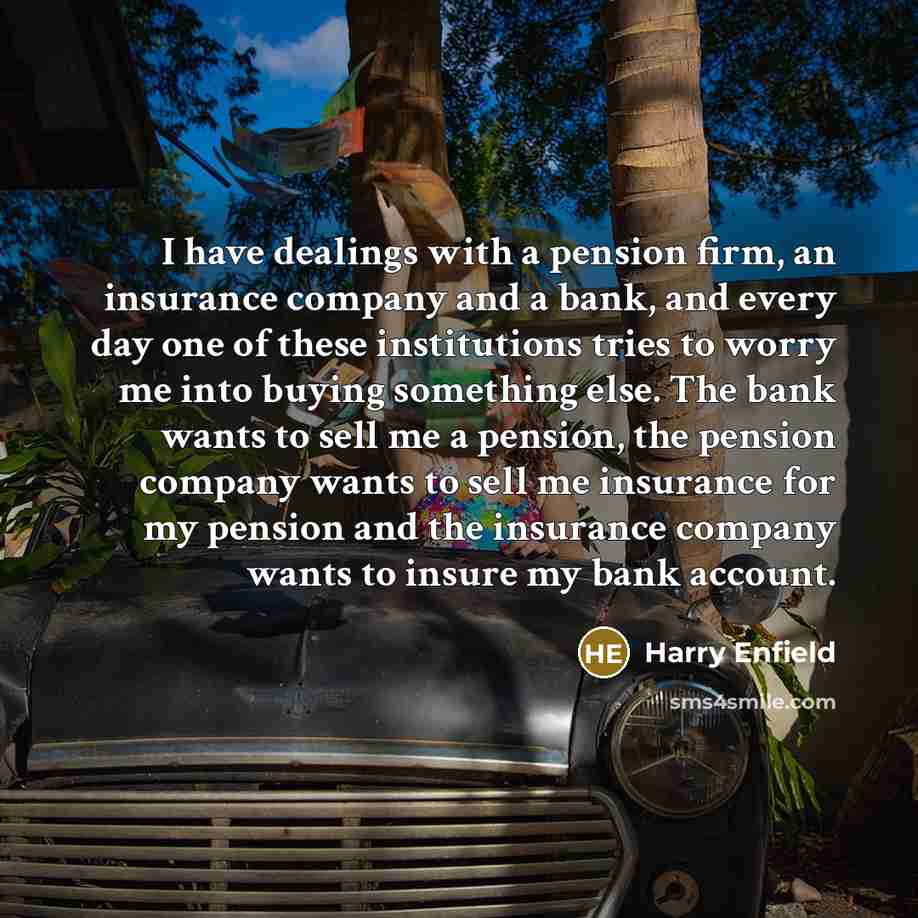 “I have dealings with a pension firm, an insurance company…” quote by Harry Enfield