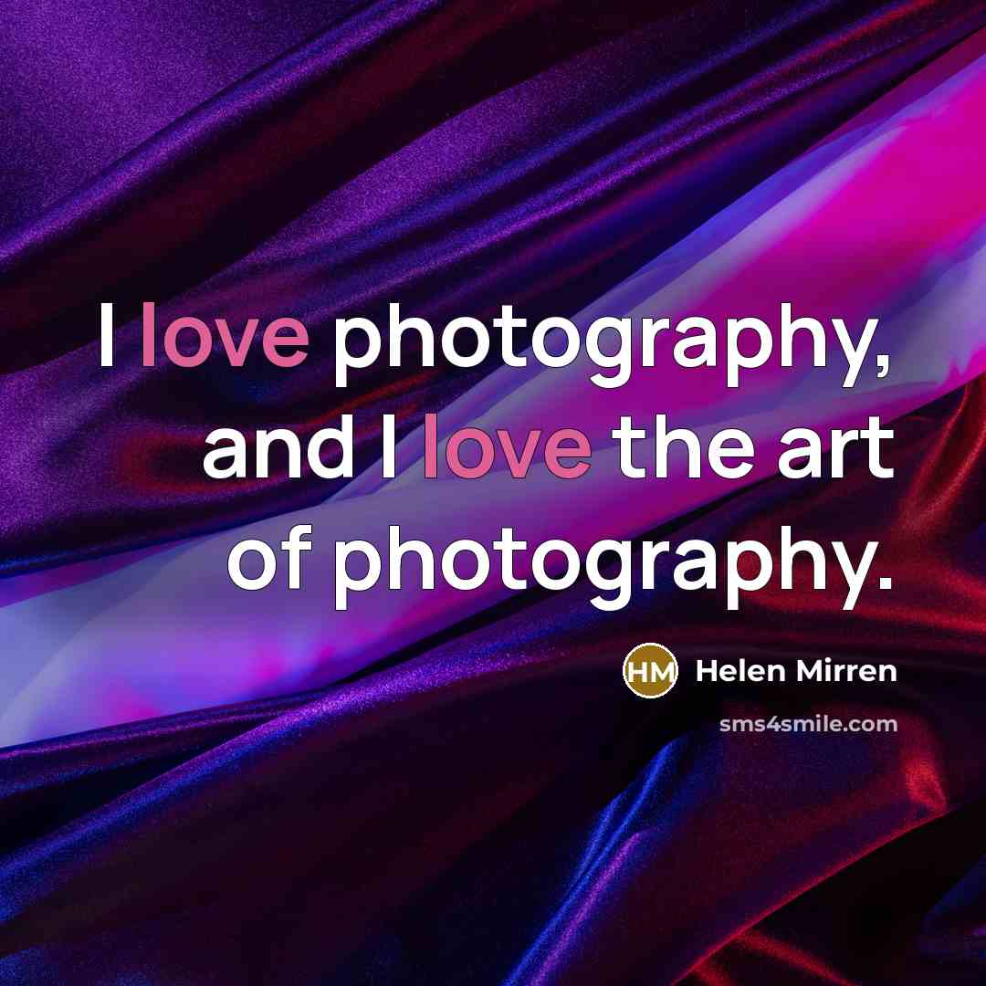 “I love photography, and I love the art of photography.…” quote by Helen Mirren