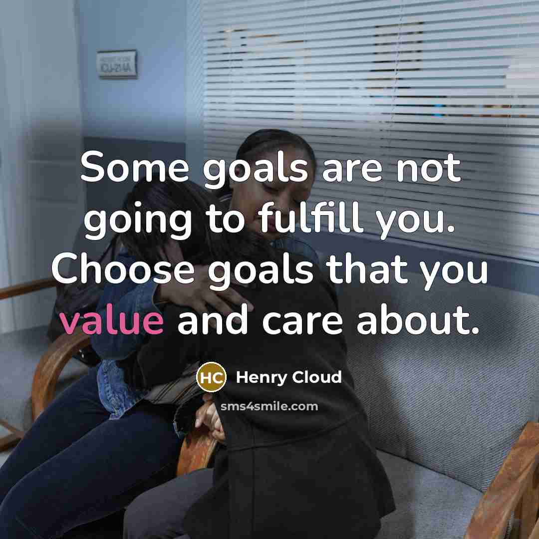 “Some goals are not going to fulfill you. Choose goals…” quote by Henry Cloud