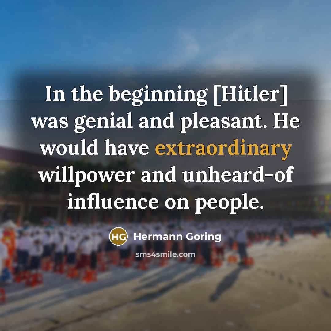 “In the beginning [Hitler] was genial and pleasant. He would…” quote by Hermann Goring