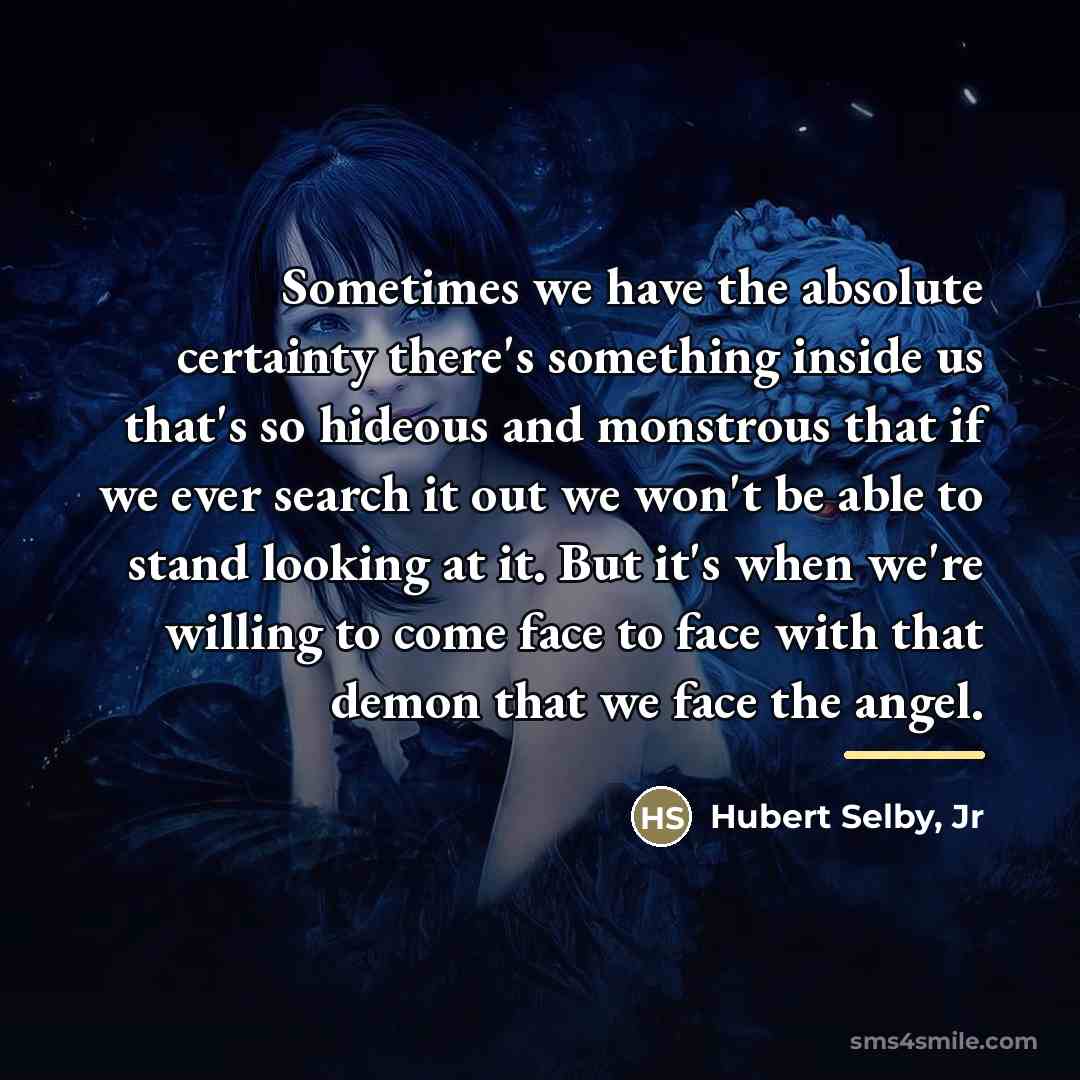 “Sometimes we have the absolute certainty there's something inside us…” quote by Hubert Selby, Jr
