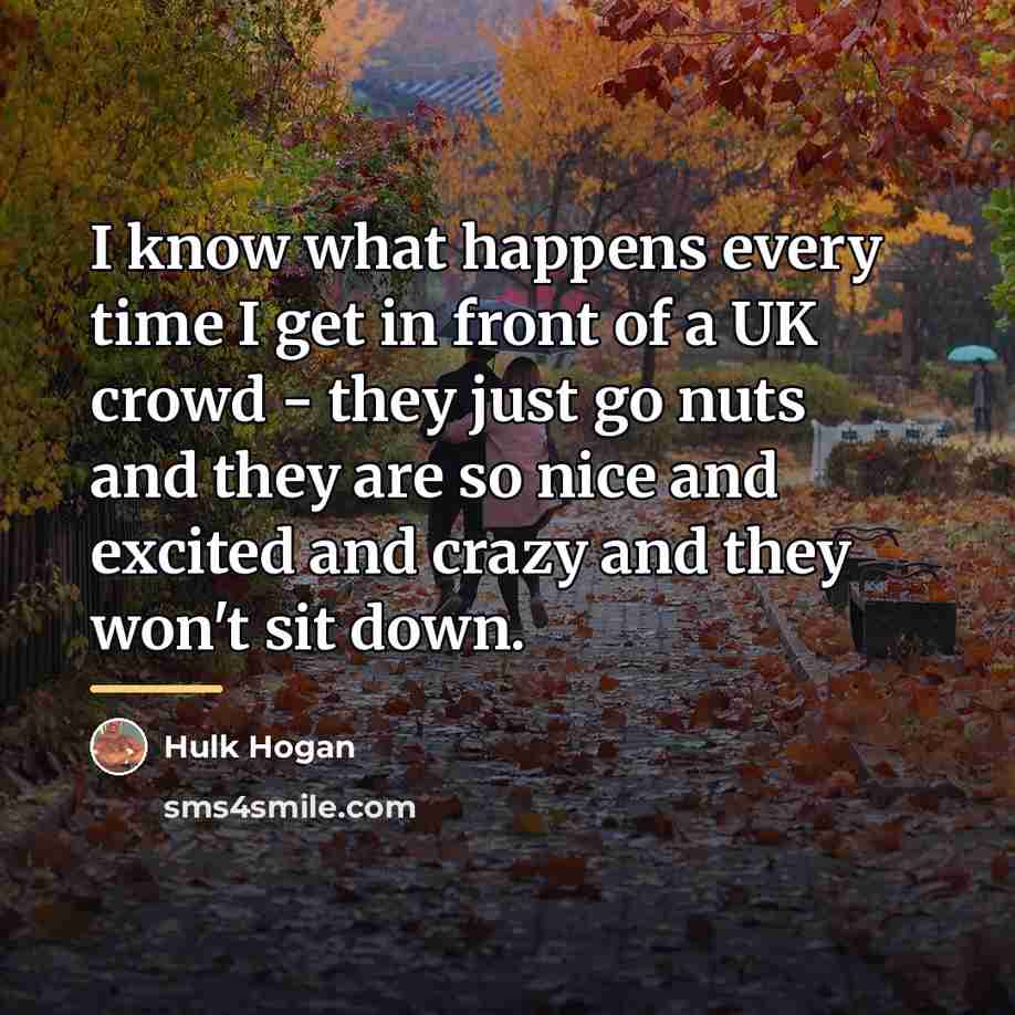 “I know what happens every time I get in front…” quote by Hulk Hogan