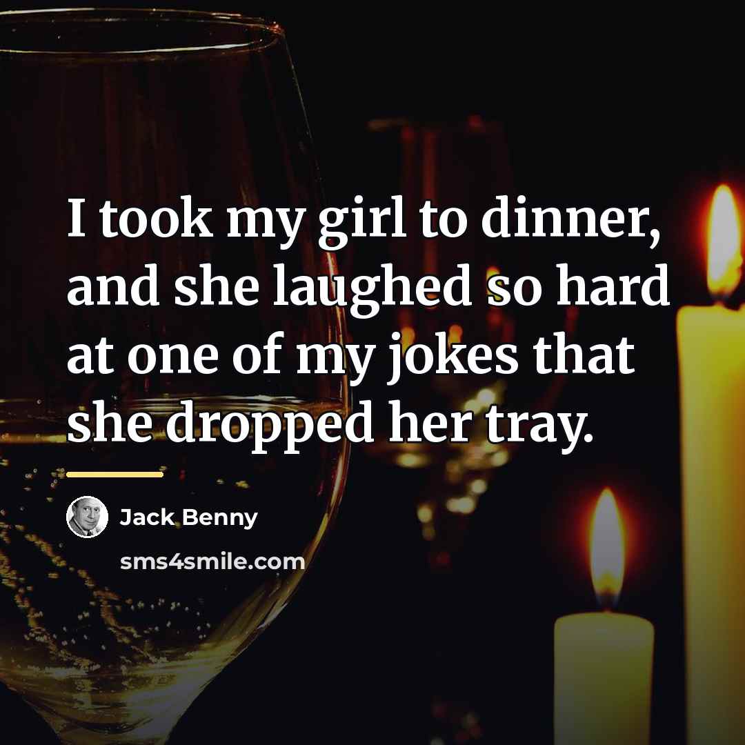 “I took my girl to dinner, and she laughed so…” quote by Jack Benny