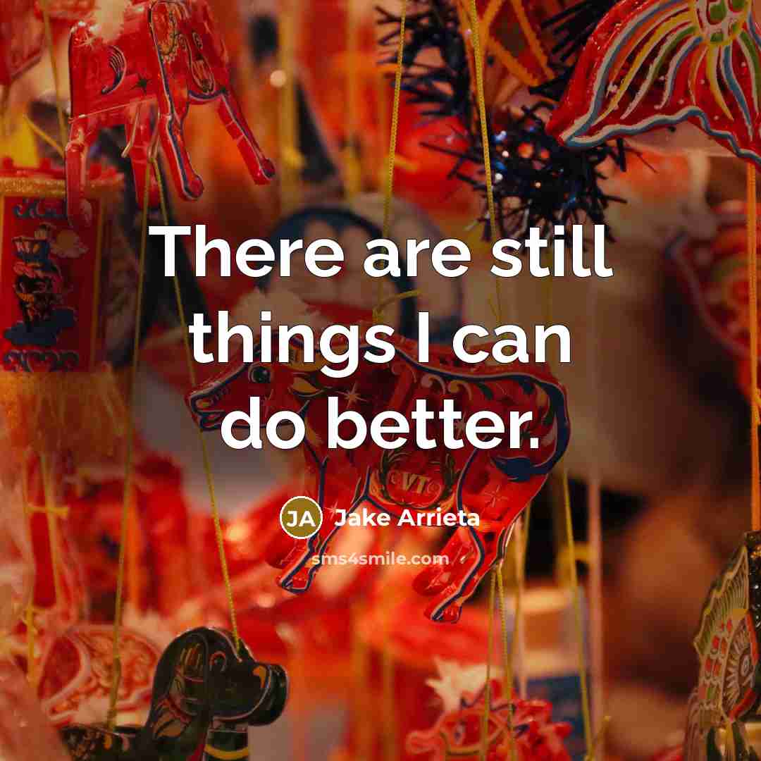 “There are still things I can do better.…” quote by Jake Arrieta