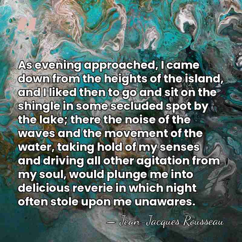 As evening approached, I came down from the heights of the island,&hellip; - Jean-Jacques Rousseau