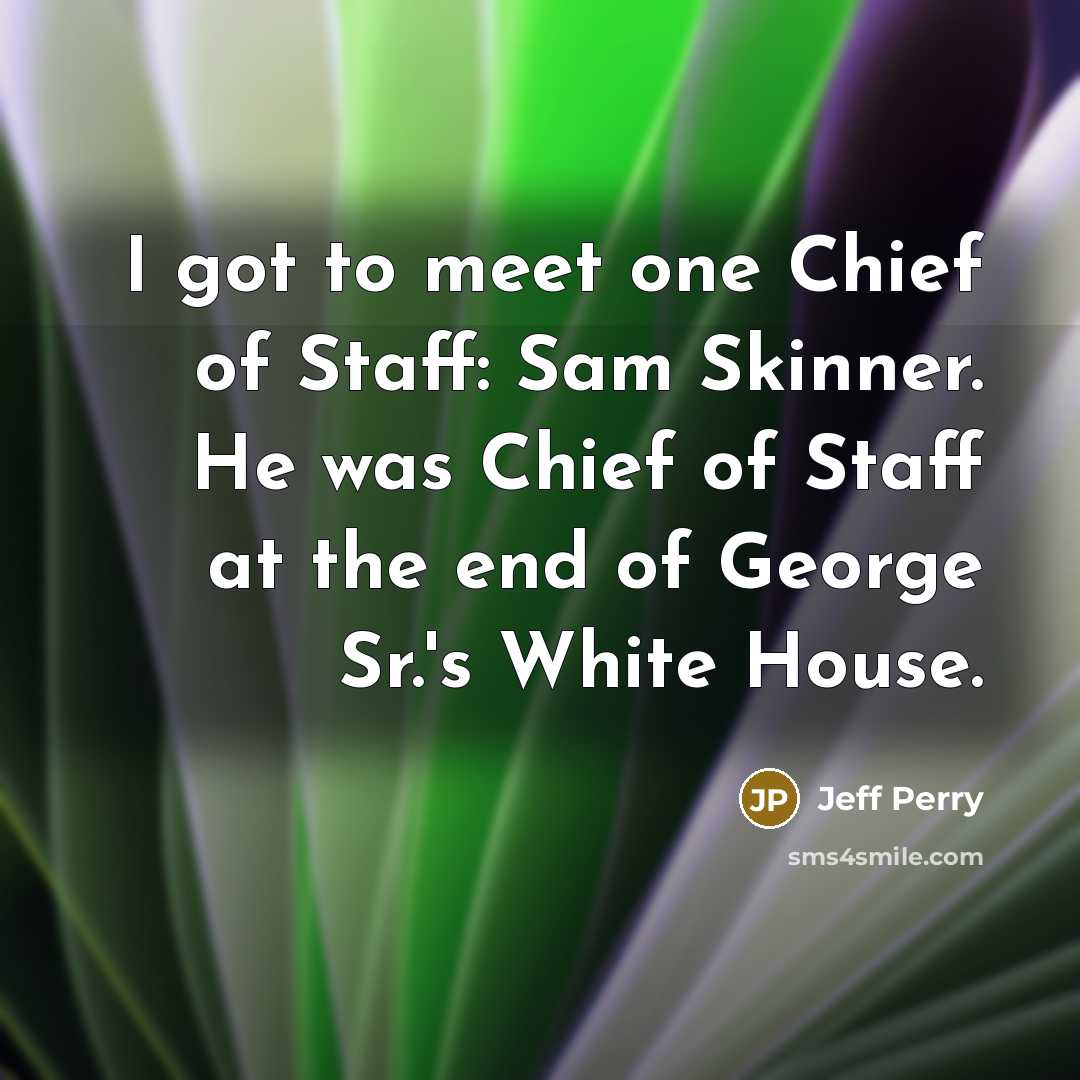 “I got to meet one Chief of Staff: Sam Skinner.…” quote by Jeff Perry