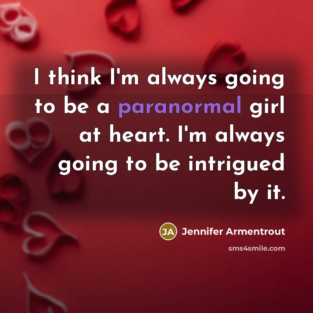 “I think I'm always going to be a paranormal girl…” quote by Jennifer Armentrout