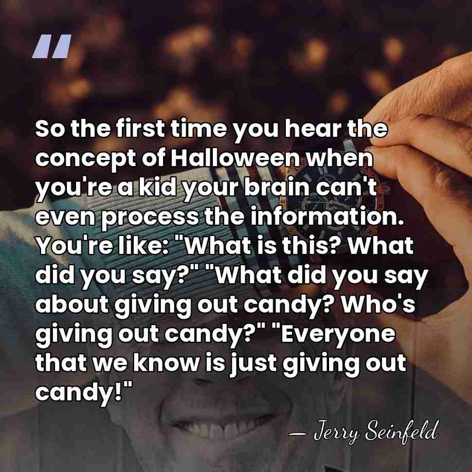 So the first time you hear the concept of Halloween when you're&hellip; - Jerry Seinfeld