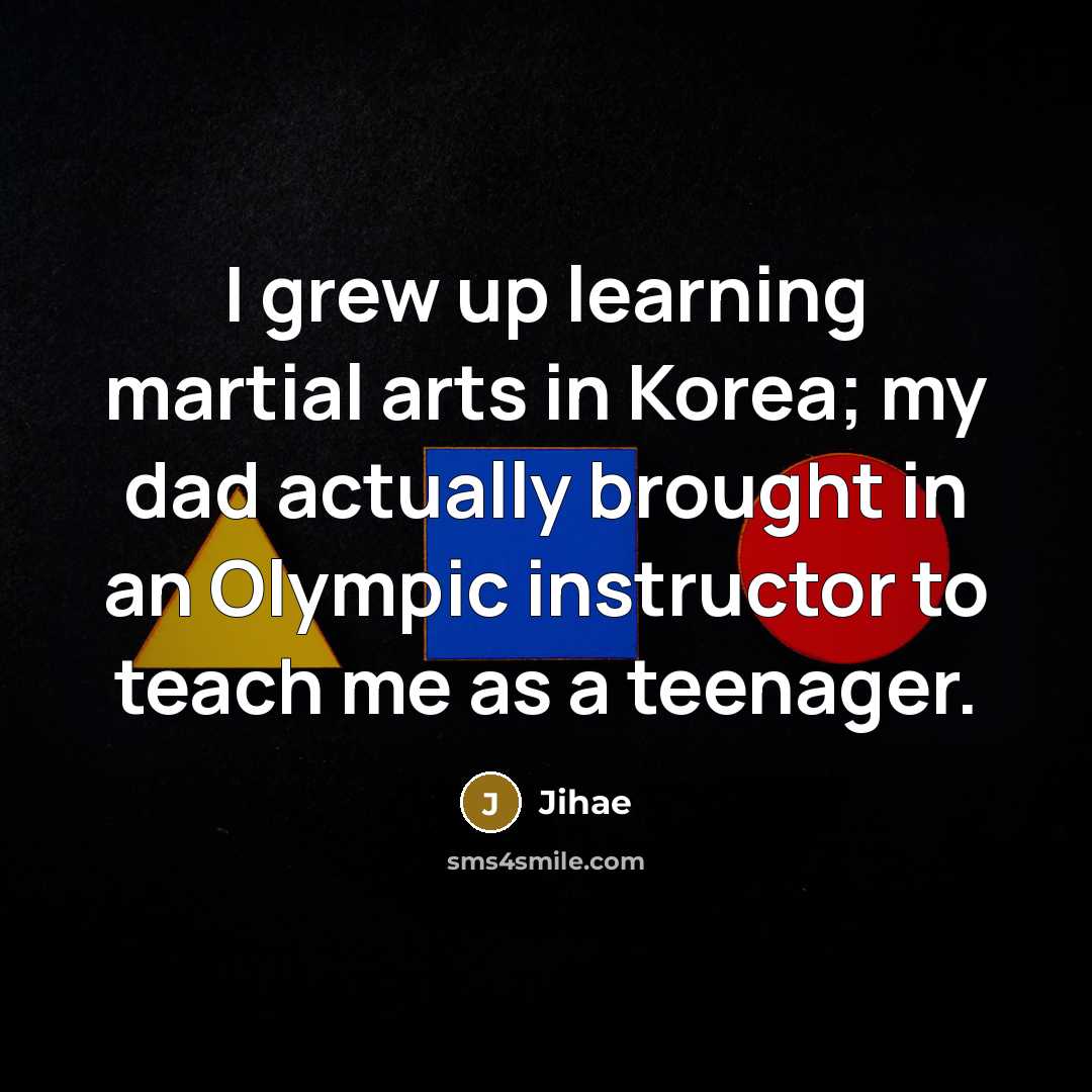 “I grew up learning martial arts in Korea; my dad…” quote by Jihae