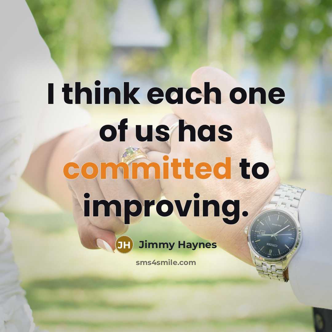“I think each one of us has committed to improving.…” quote by Jimmy Haynes