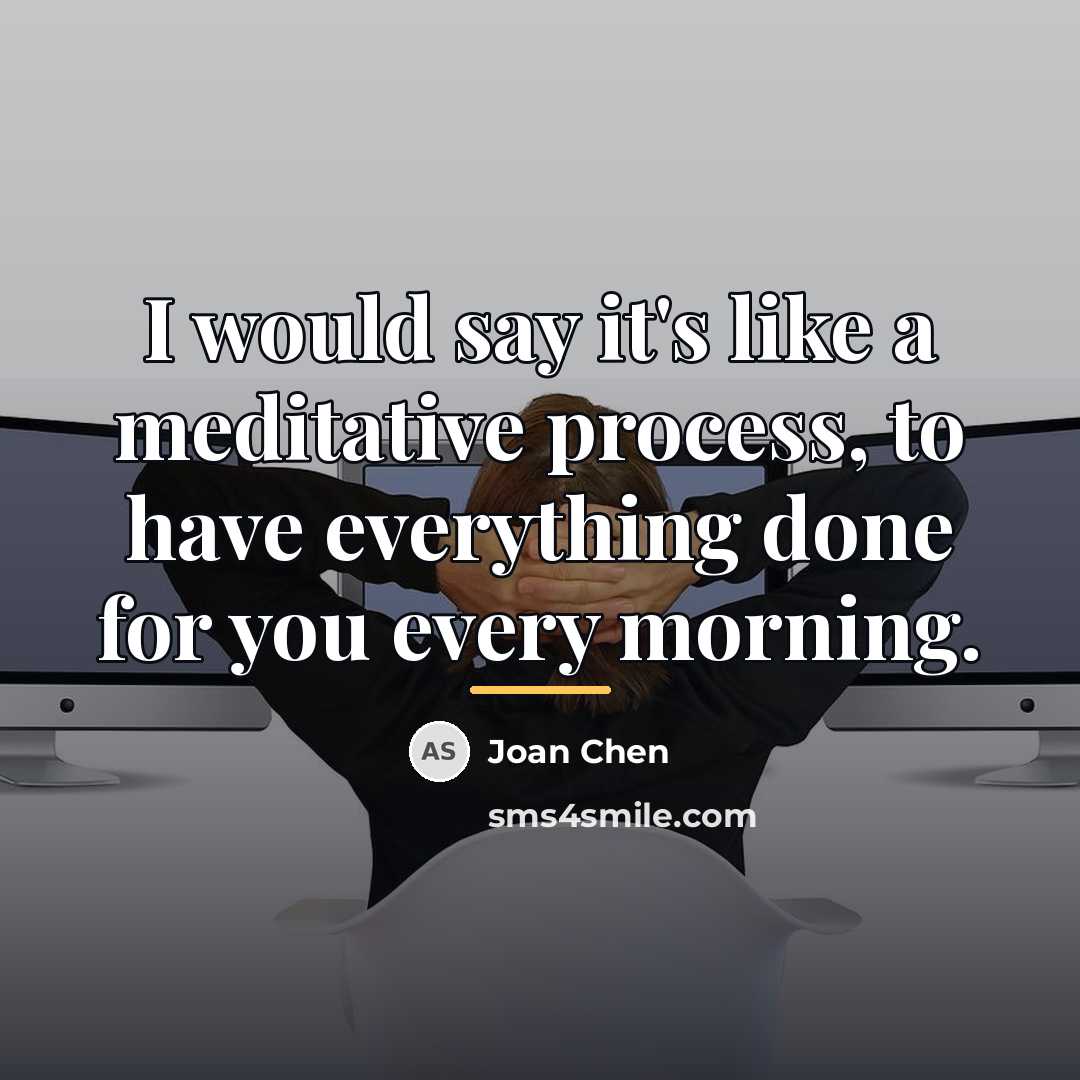 “I would say it's like a meditative process, to have…” quote by Joan Chen