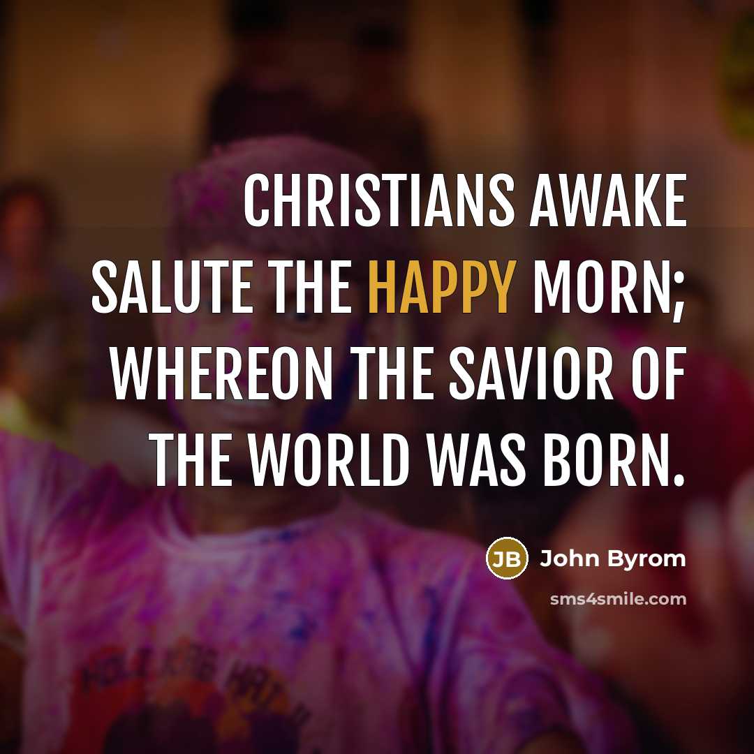 “Christians awake salute the happy morn; Whereon the Savior of…” quote by John Byrom