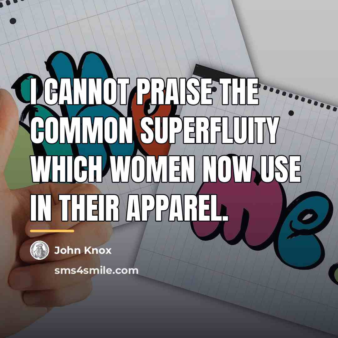 “I cannot praise the common superfluity which women now use…” quote by John Knox