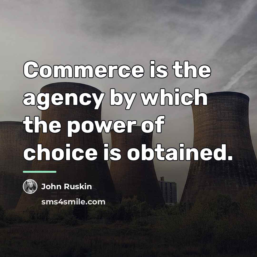 “Commerce is the agency by which the power of choice…” quote by John Ruskin