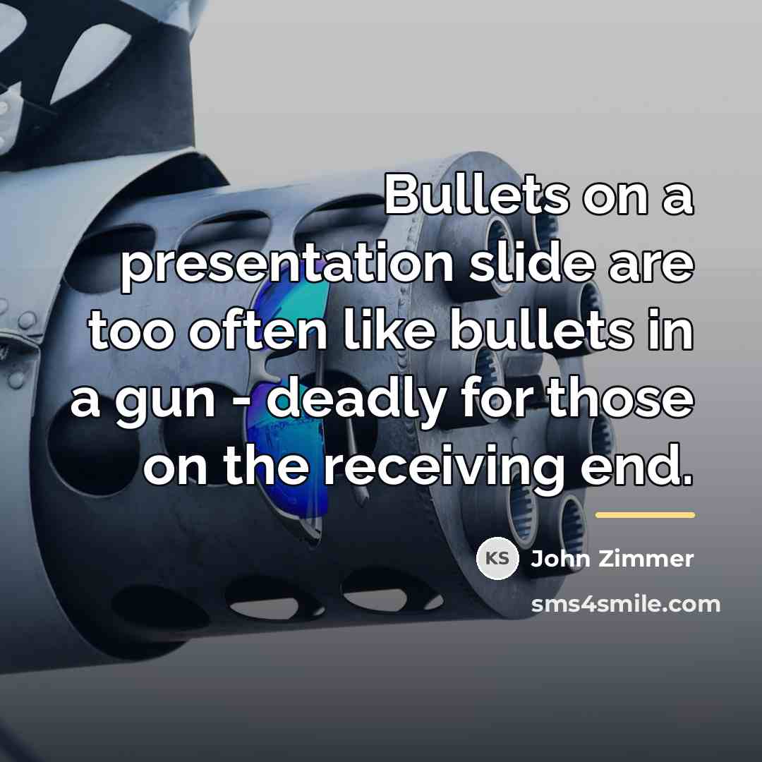 “Bullets on a presentation slide are too often like bullets…” quote by John Zimmer