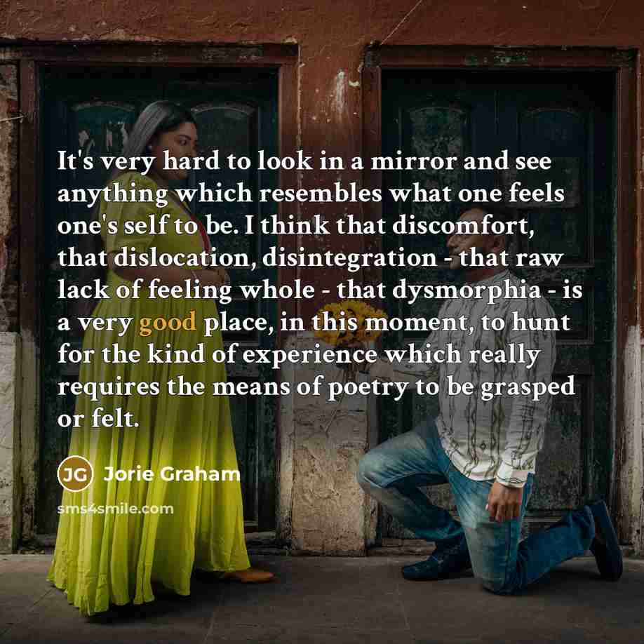 “It's very hard to look in a mirror and see…” quote by Jorie Graham