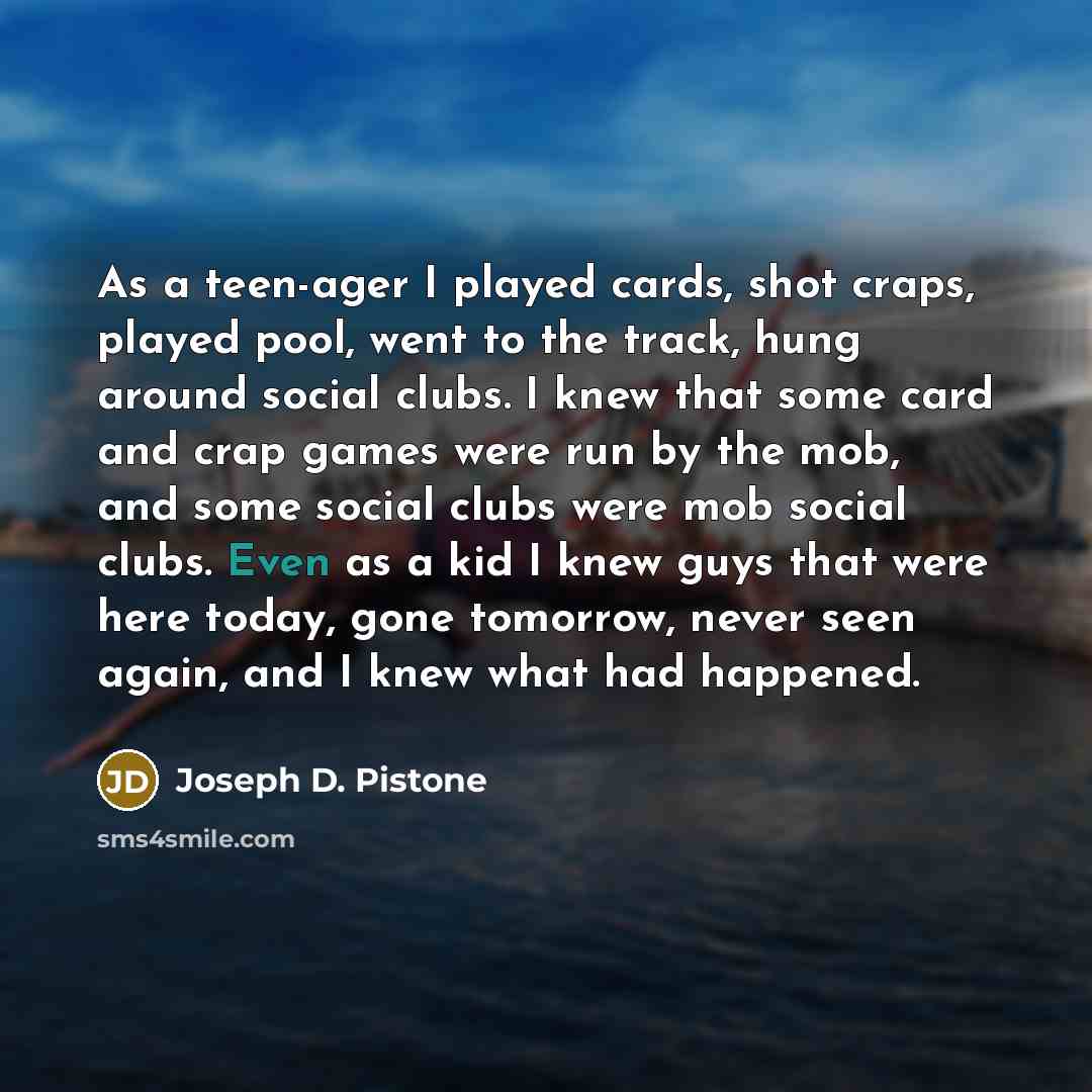 “As a teen-ager I played cards, shot craps, played pool,…” quote by Joseph D. Pistone