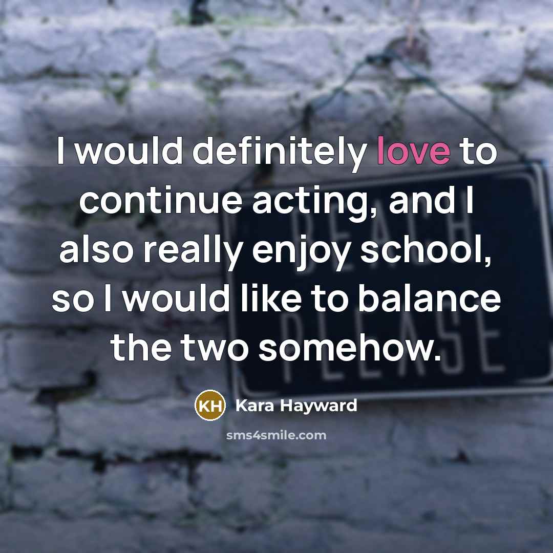 “I would definitely love to continue acting, and I also…” quote by Kara Hayward