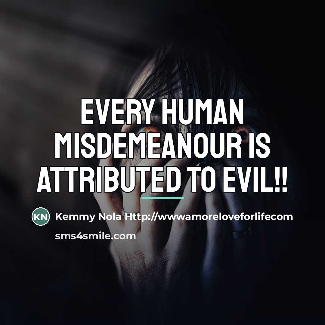 “Every human misdemeanour is attributed to evil!!…” quote by Kemmy Nola Http://wwwamoreloveforlifecom