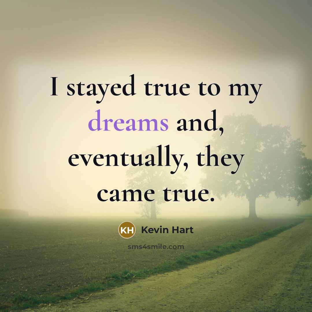 “I stayed true to my dreams and, eventually, they came…” quote by Kevin Hart
