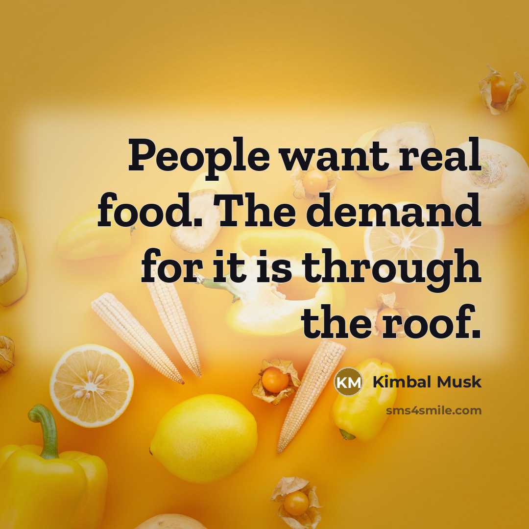 “People want real food. The demand for it is through the roof.” quote by Kimbal Musk