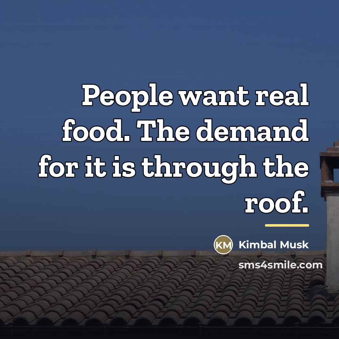 “People want real food. The demand for it is through…” quote by Kimbal Musk