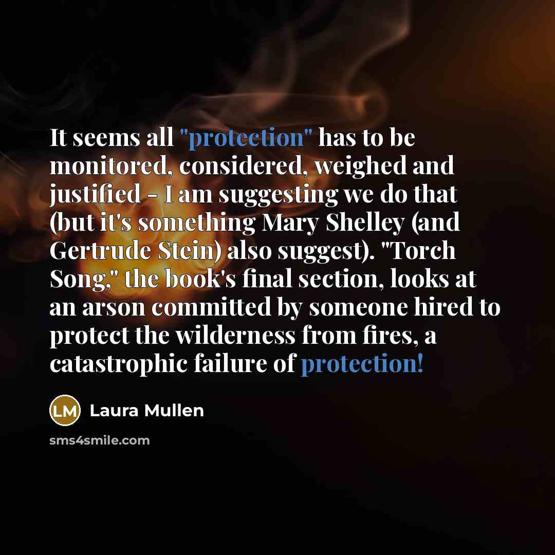 “It seems all "protection" has to be monitored, considered, weighed…” quote by Laura Mullen