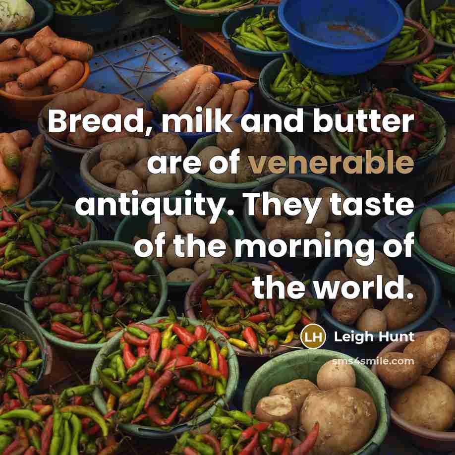 “Bread, milk and butter are of venerable antiquity. They taste…” quote by Leigh Hunt