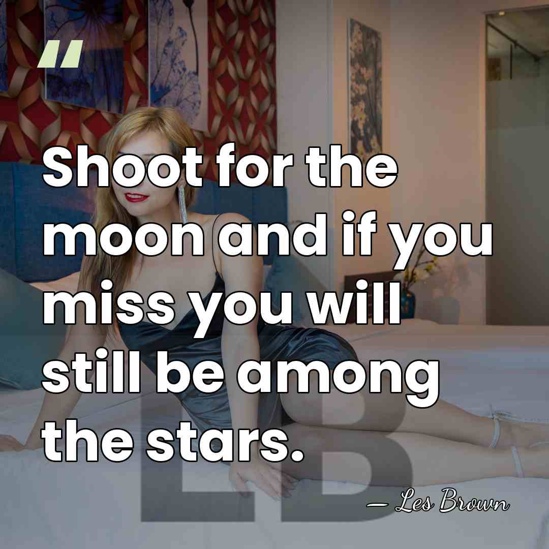 Shoot for the moon and if you miss you will still be&hellip; - Les Brown