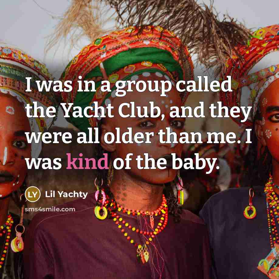 “I was in a group called the Yacht Club, and…” quote by Lil Yachty