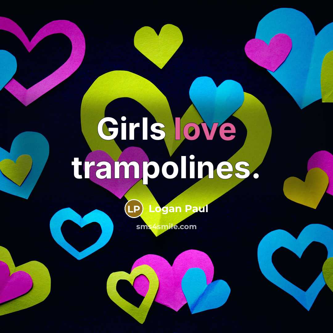 “Girls love trampolines.…” quote by Logan Paul