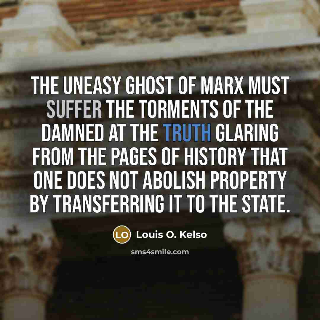 “The uneasy ghost of Marx must suffer the torments of…” quote by Louis O. Kelso