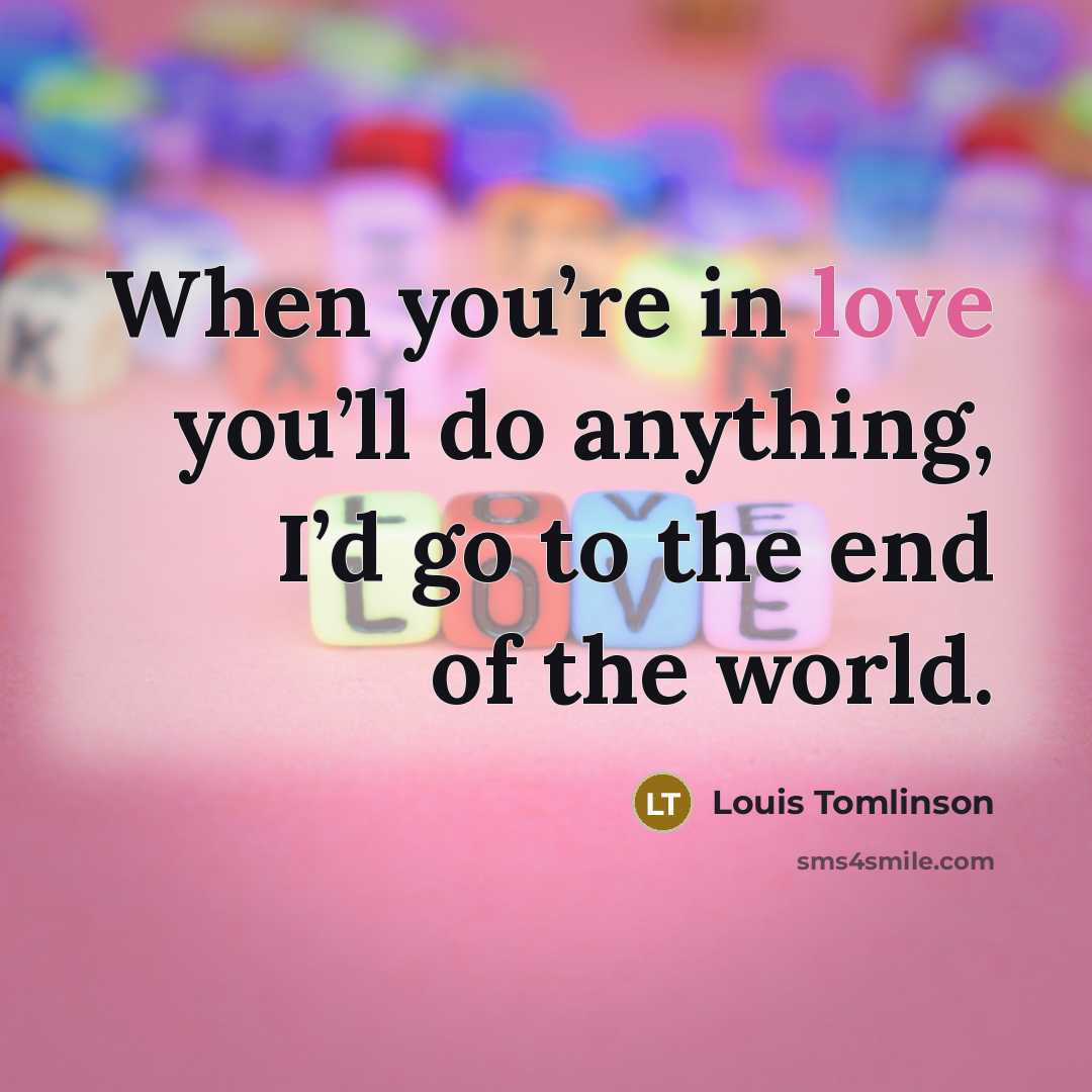 “When you’re in love you’ll do anything, I’d go to…” quote by Louis Tomlinson