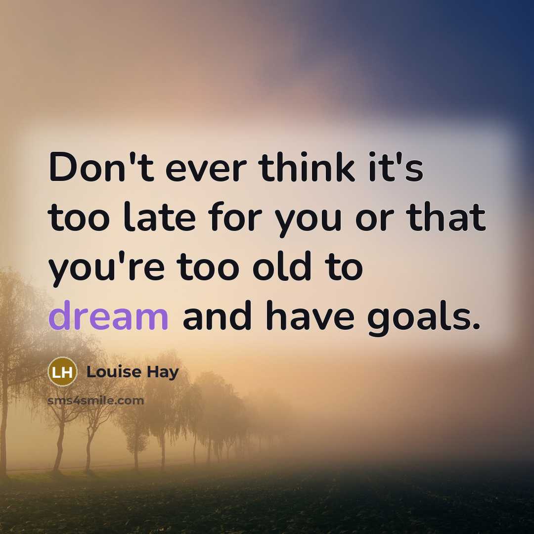 “Don't ever think it's too late for you or that…” quote by Louise Hay