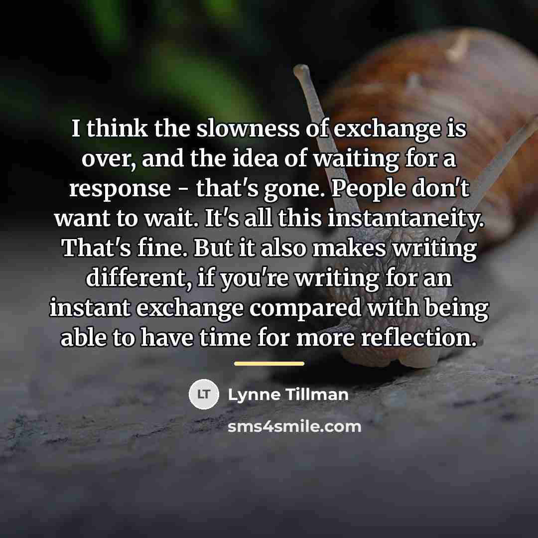 “I think the slowness of exchange is over, and the…” quote by Lynne Tillman