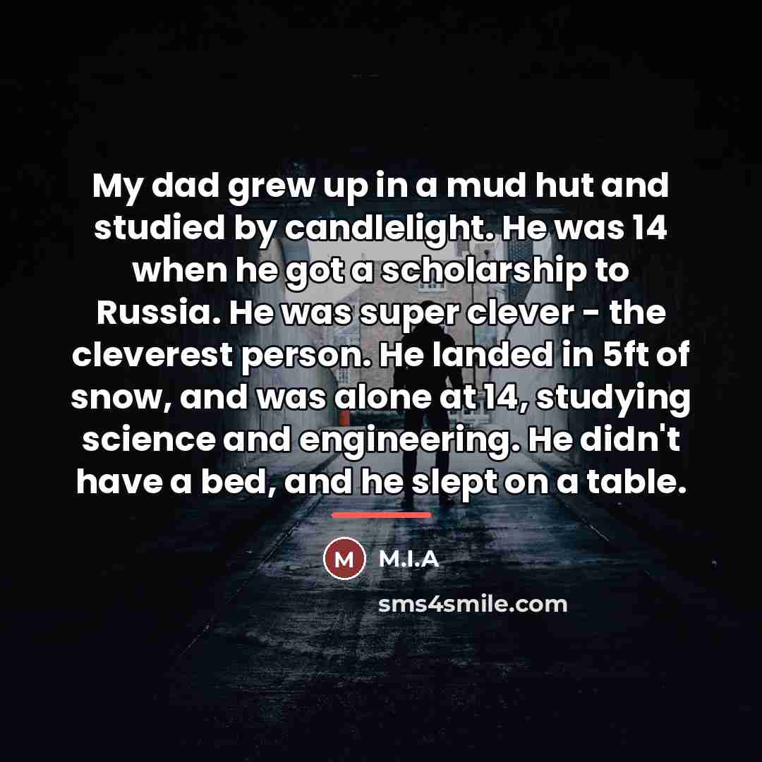 “My dad grew up in a mud hut and studied…” quote by M.I.A