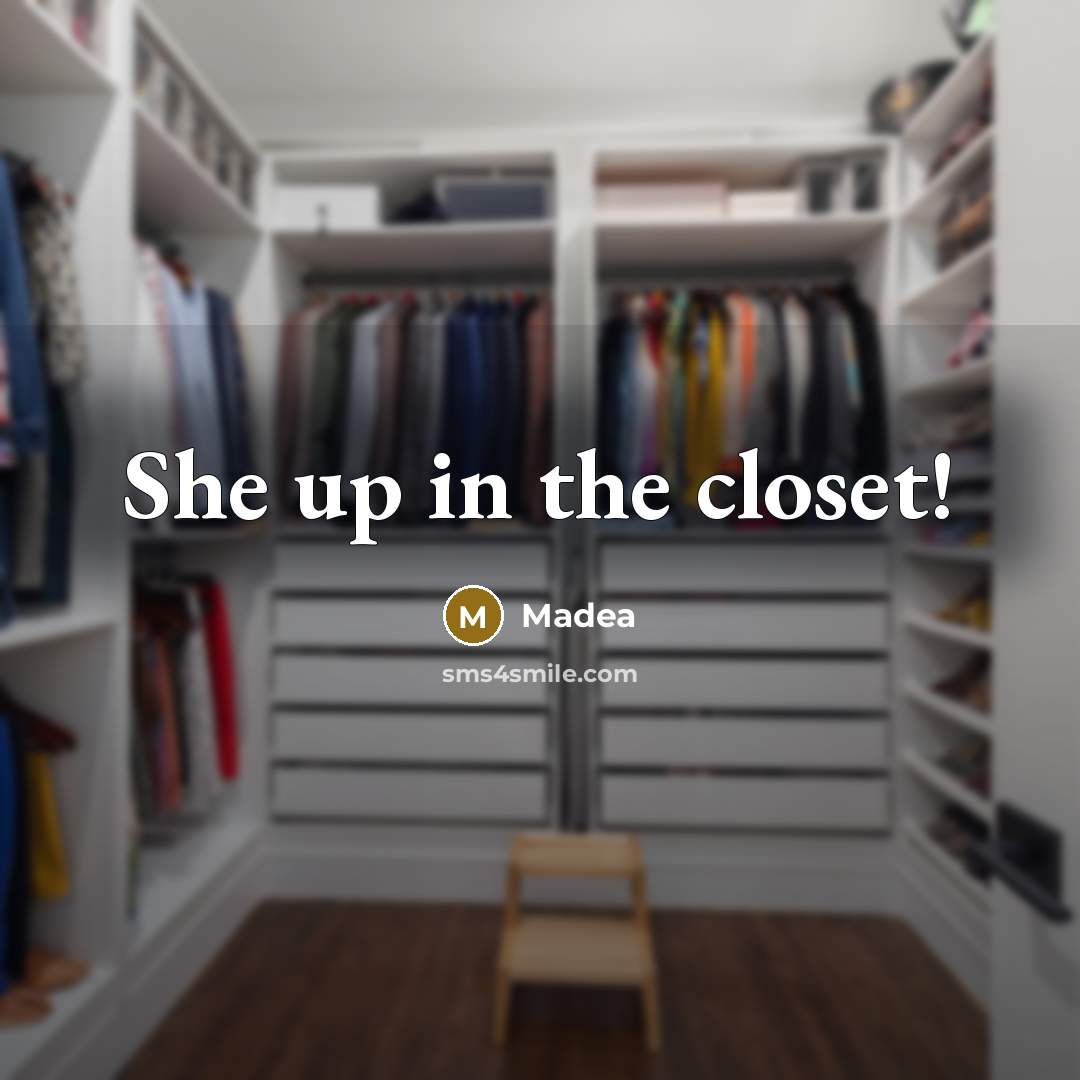 “She up in the closet!…” quote by Madea