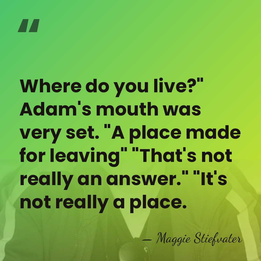 Where do you live?" Adam's mouth was very set. "A place made&hellip; - Maggie Stiefvater