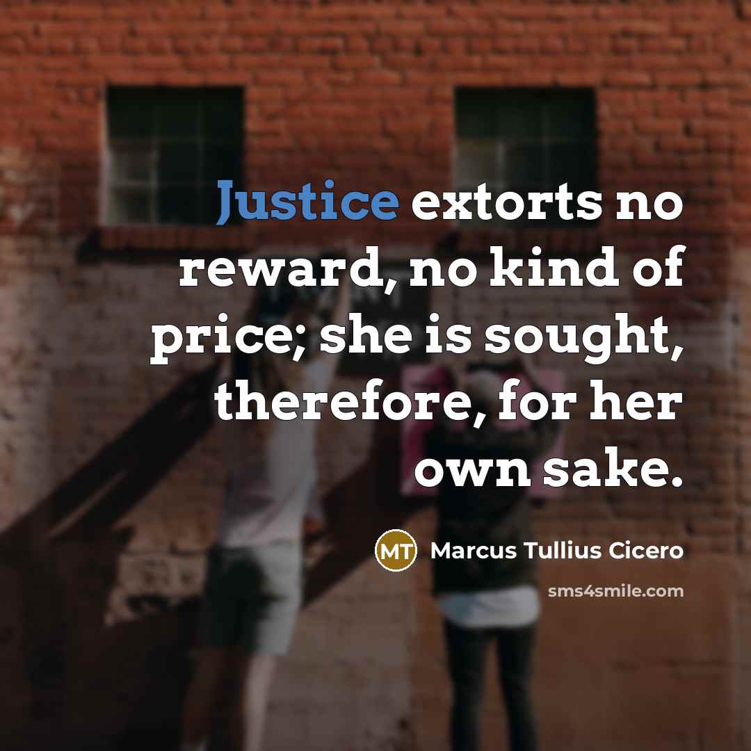 “Justice extorts no reward, no kind of price; she is…” quote by Marcus Tullius Cicero