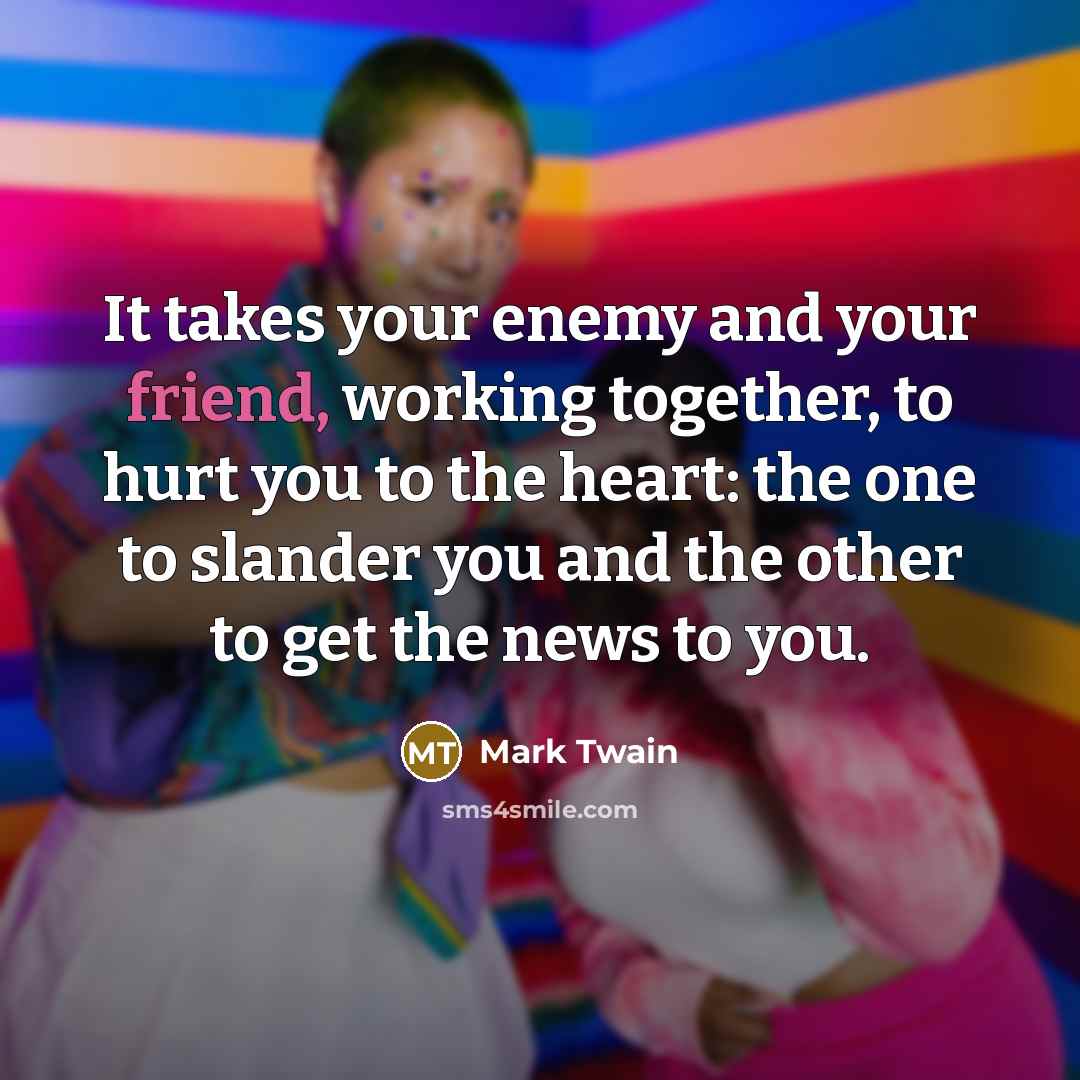 “It takes your enemy and your friend, working together, to…” quote by Mark Twain