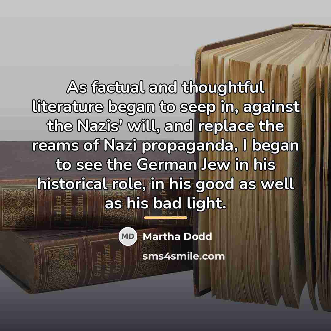 “As factual and thoughtful literature began to seep in, against…” quote by Martha Dodd